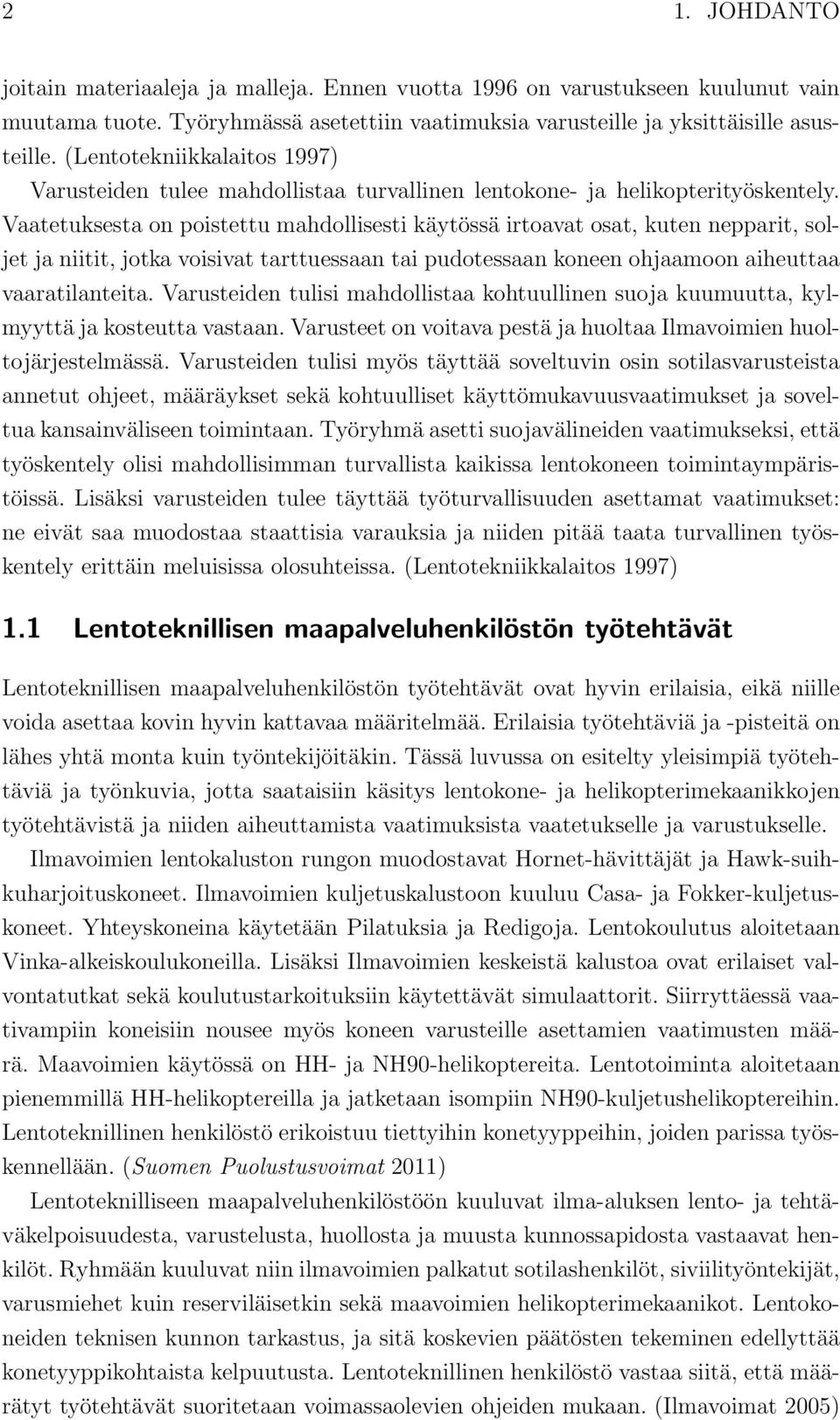 Vaatetuksesta on poistettu mahdollisesti käytössä irtoavat osat, kuten nepparit, soljet ja niitit, jotka voisivat tarttuessaan tai pudotessaan koneen ohjaamoon aiheuttaa vaaratilanteita.