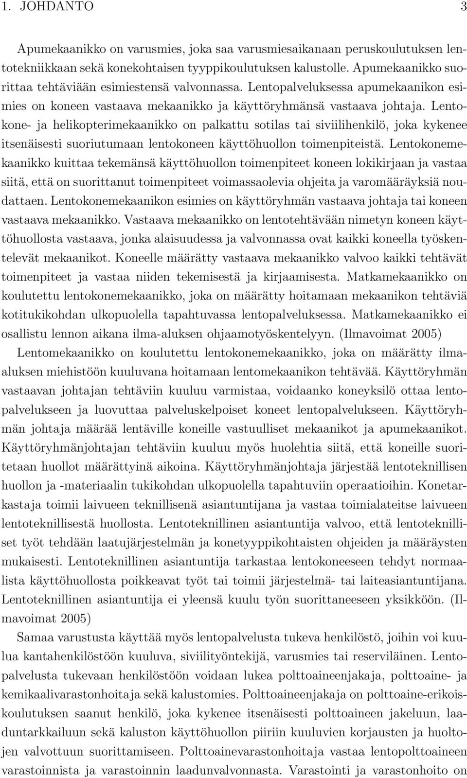 Lentokone- ja helikopterimekaanikko on palkattu sotilas tai siviilihenkilö, joka kykenee itsenäisesti suoriutumaan lentokoneen käyttöhuollon toimenpiteistä.