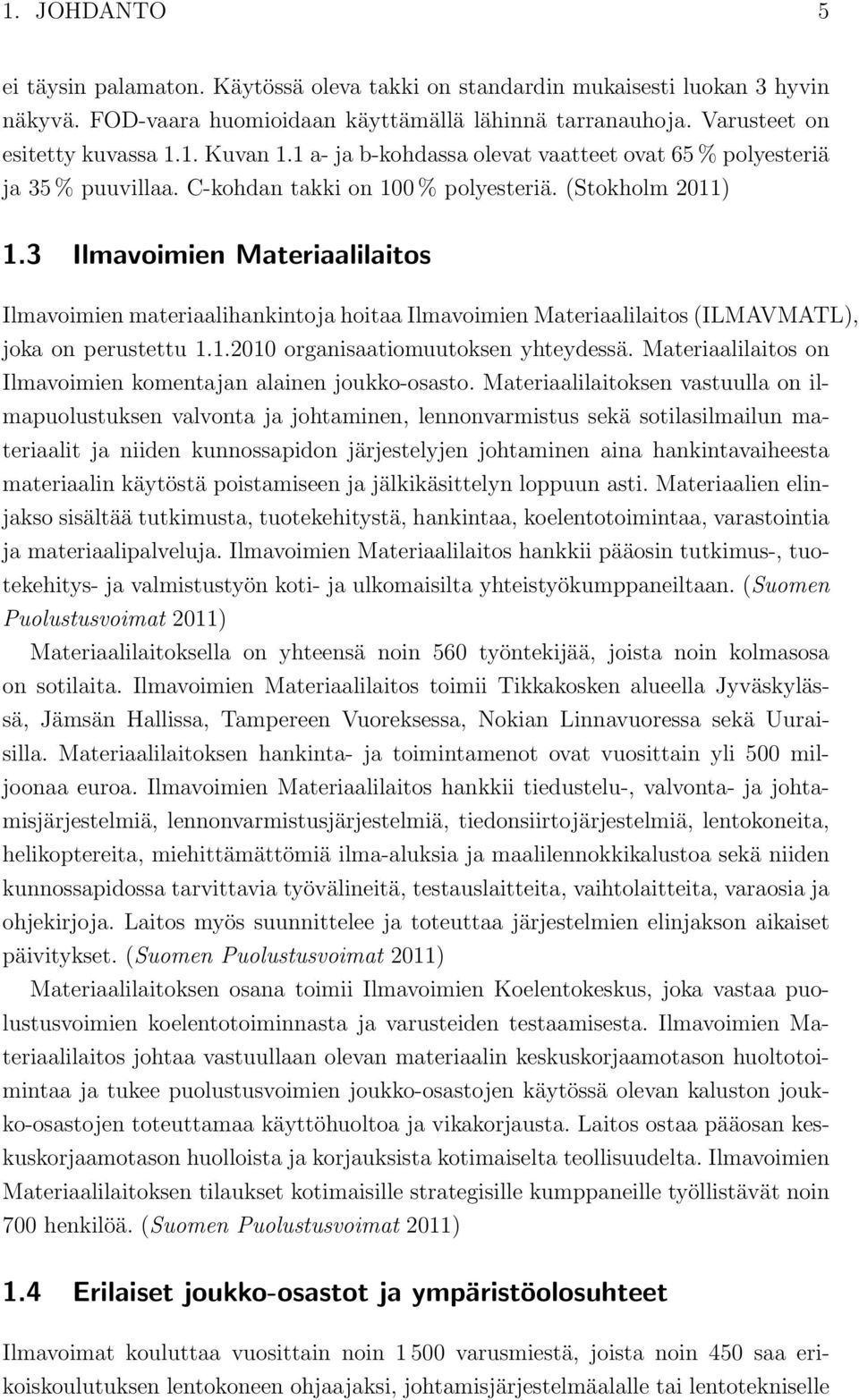 3 Ilmavoimien Materiaalilaitos Ilmavoimien materiaalihankintoja hoitaa Ilmavoimien Materiaalilaitos (ILMAVMATL), joka on perustettu 1.1.2010 organisaatiomuutoksen yhteydessä.