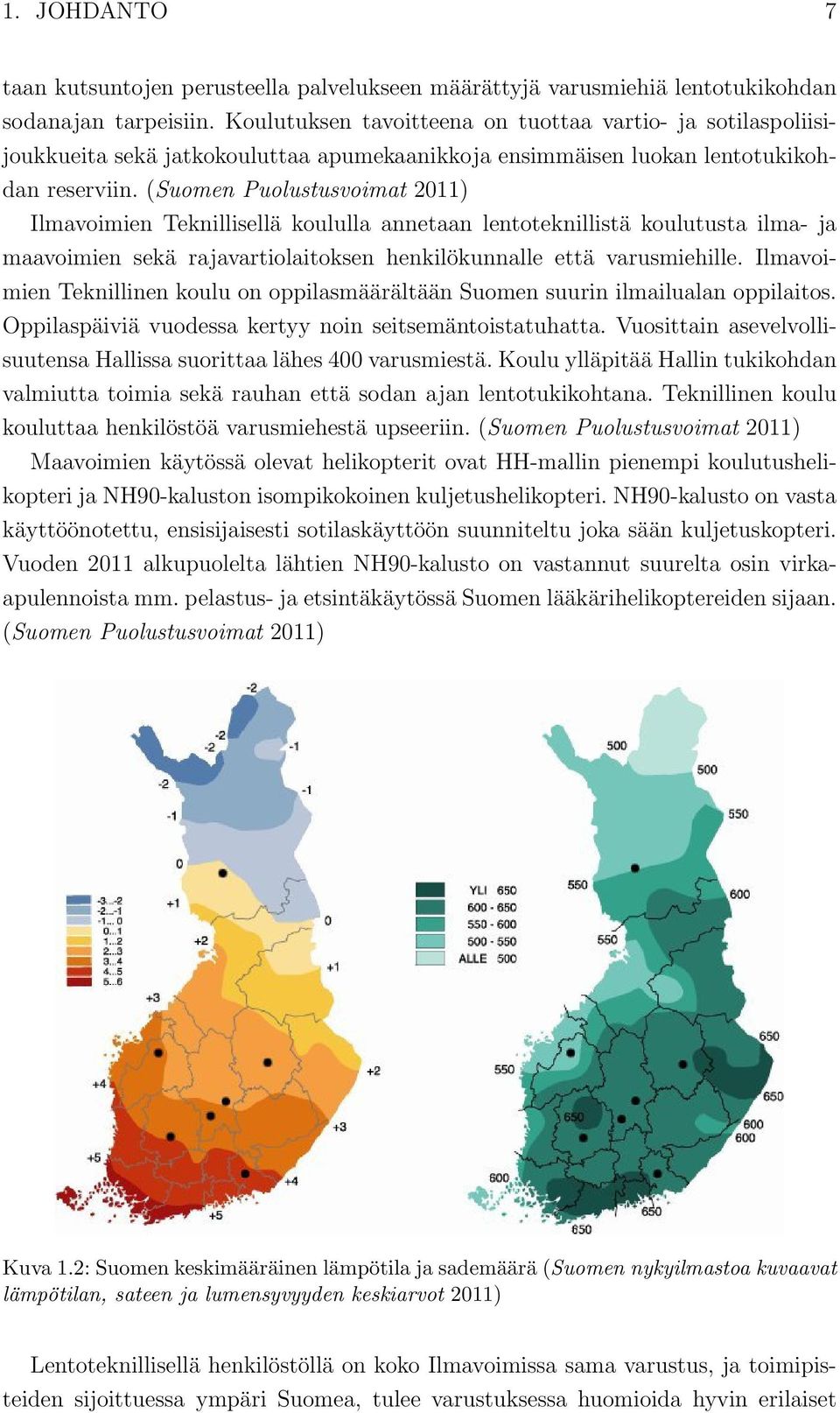 (Suomen Puolustusvoimat 2011) Ilmavoimien Teknillisellä koululla annetaan lentoteknillistä koulutusta ilma- ja maavoimien sekä rajavartiolaitoksen henkilökunnalle että varusmiehille.