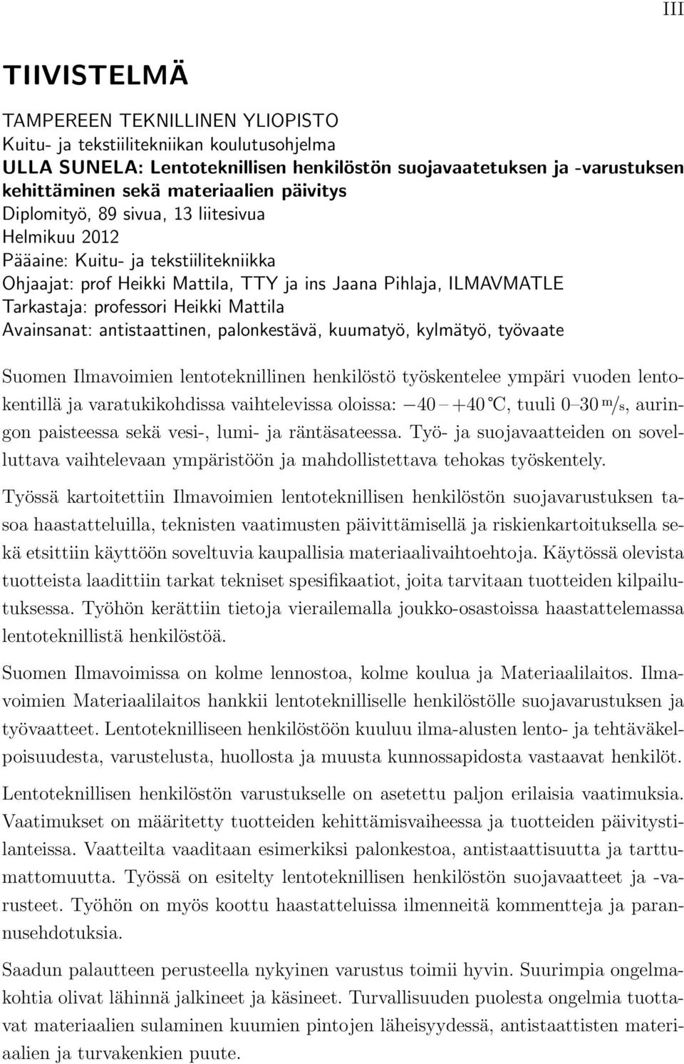 Mattila Avainsanat: antistaattinen, palonkestävä, kuumatyö, kylmätyö, työvaate Suomen Ilmavoimien lentoteknillinen henkilöstö työskentelee ympäri vuoden lentokentillä ja varatukikohdissa