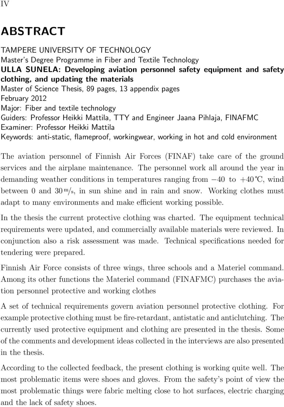 Examiner: Professor Heikki Mattila Keywords: anti-static, flameproof, workingwear, working in hot and cold environment The aviation personnel of Finnish Air Forces (FINAF) take care of the ground