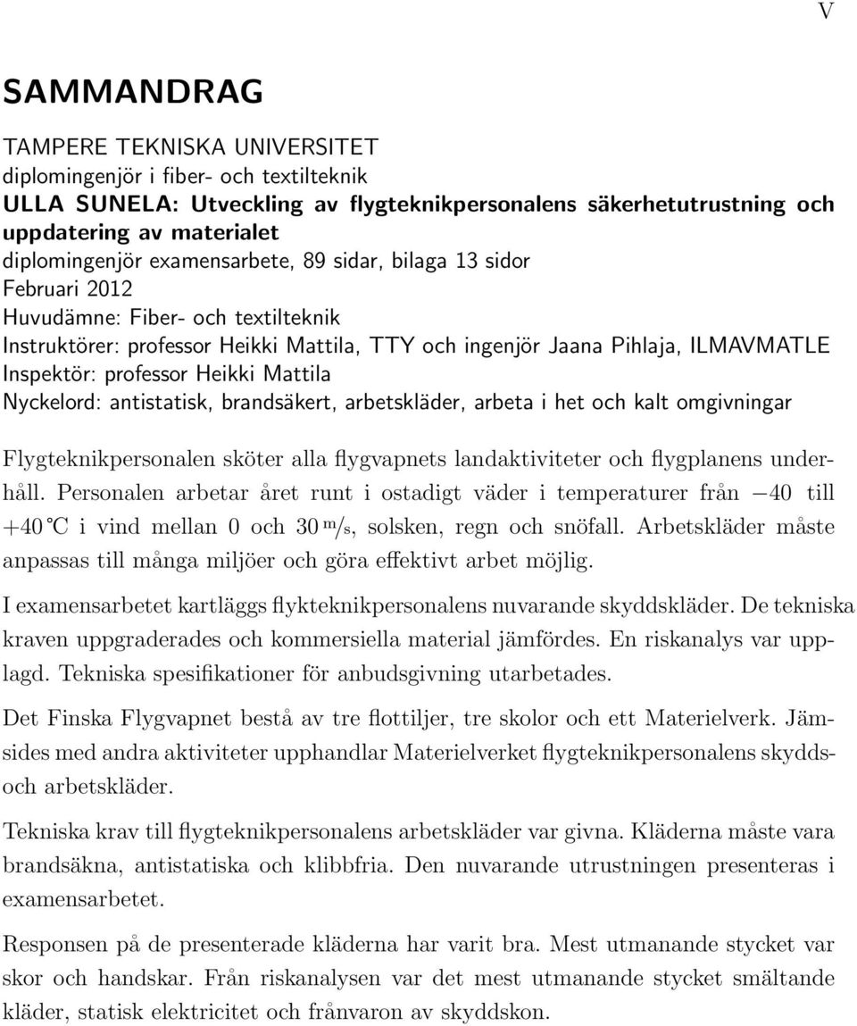 Heikki Mattila Nyckelord: antistatisk, brandsäkert, arbetskläder, arbeta i het och kalt omgivningar Flygteknikpersonalen sköter alla flygvapnets landaktiviteter och flygplanens underhåll.