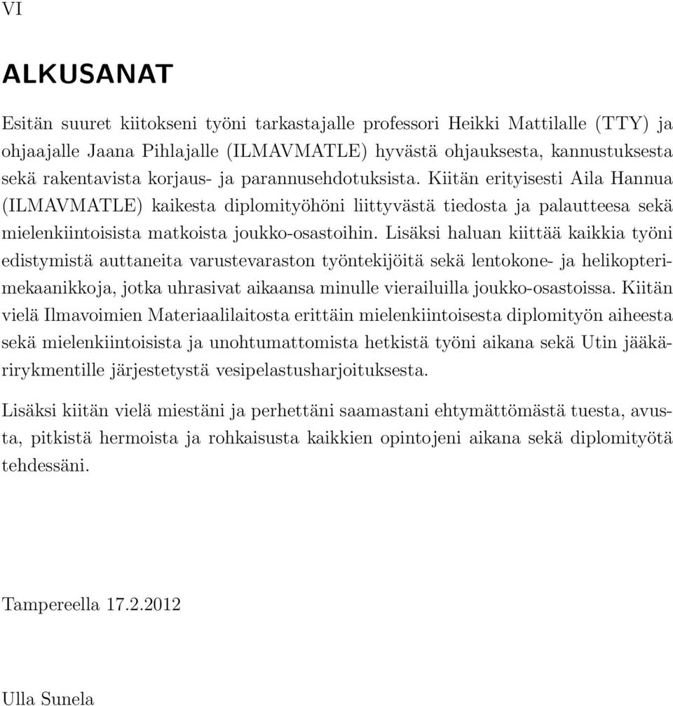 Lisäksi haluan kiittää kaikkia työni edistymistä auttaneita varustevaraston työntekijöitä sekä lentokone- ja helikopterimekaanikkoja, jotka uhrasivat aikaansa minulle vierailuilla joukko-osastoissa.