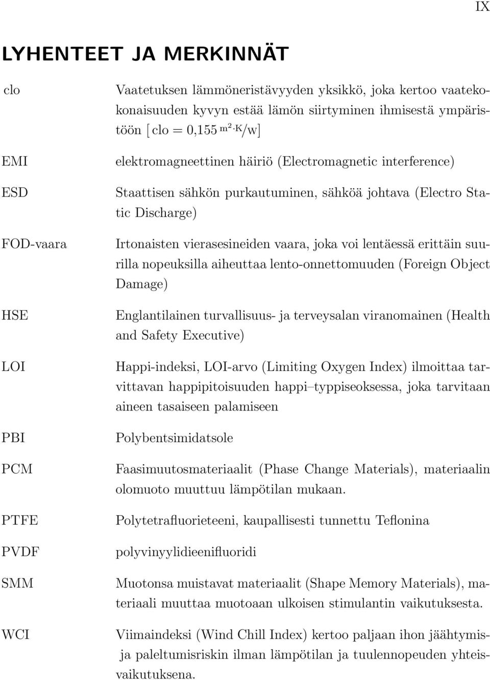 vaara, joka voi lentäessä erittäin suurilla nopeuksilla aiheuttaa lento-onnettomuuden (Foreign Object Damage) Englantilainen turvallisuus- ja terveysalan viranomainen (Health and Safety Executive)