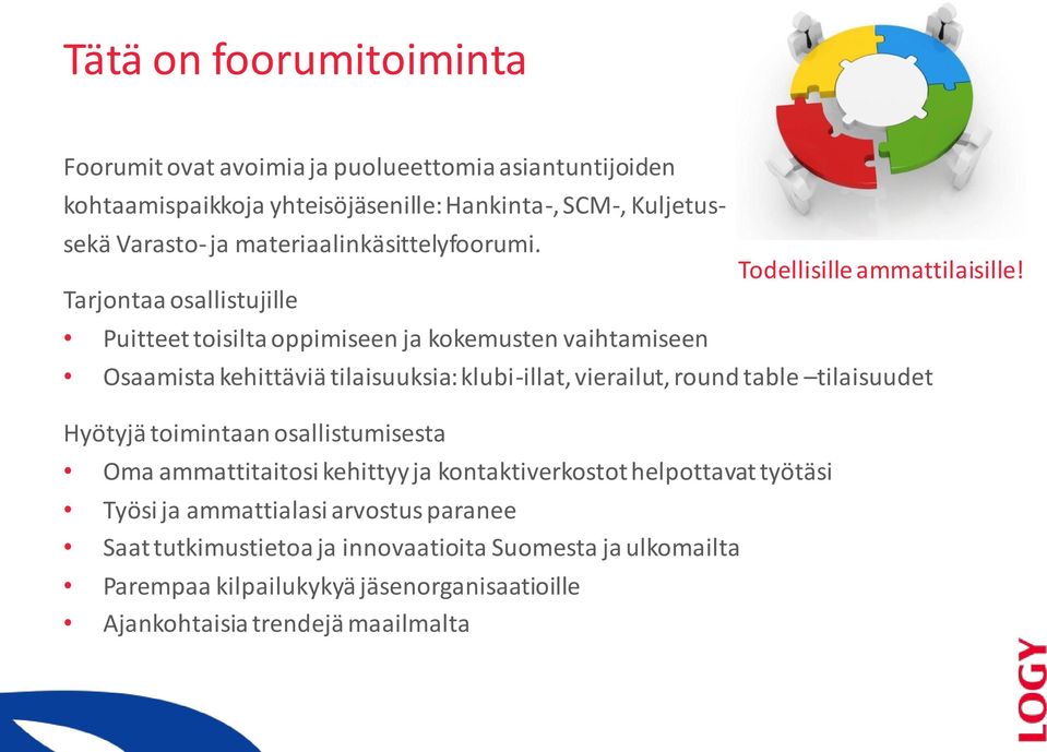 Tarjontaa osallistujille Puitteet toisilta oppimiseen ja kokemusten vaihtamiseen Osaamista kehittäviä tilaisuuksia: klubi-illat, vierailut, round table tilaisuudet