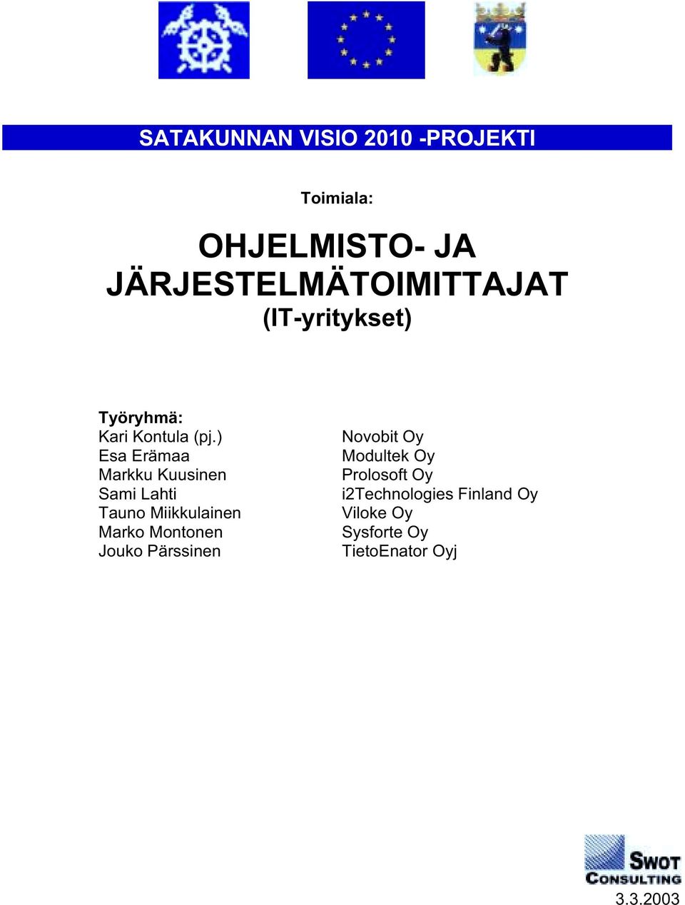 ) Esa Erämaa Markku Kuusinen Sami Lahti Tauno Miikkulainen Marko Montonen Jouko