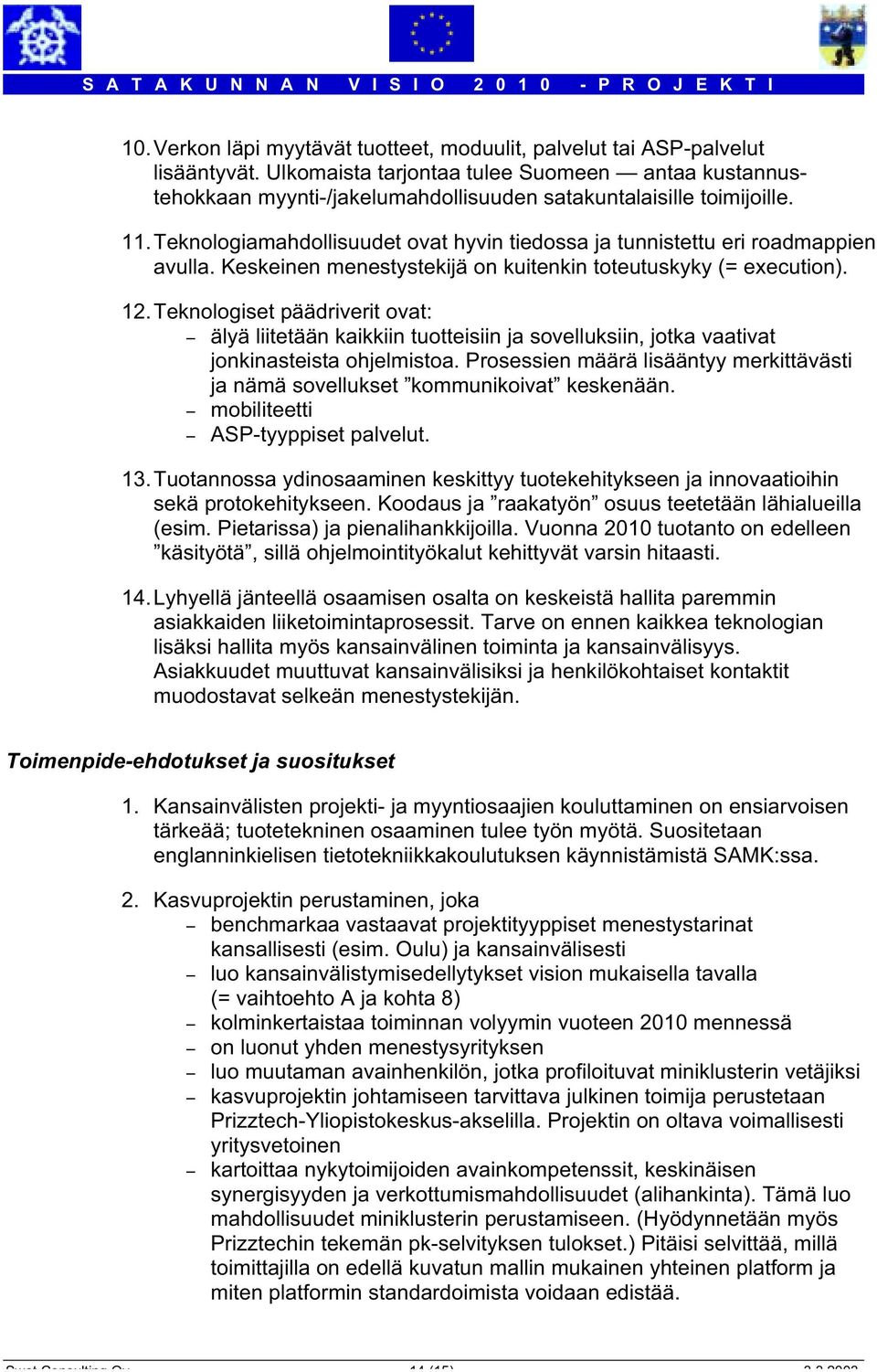 Teknologiamahdollisuudet ovat hyvin tiedossa ja tunnistettu eri roadmappien avulla. Keskeinen menestystekijä on kuitenkin toteutuskyky (= execution). 12.