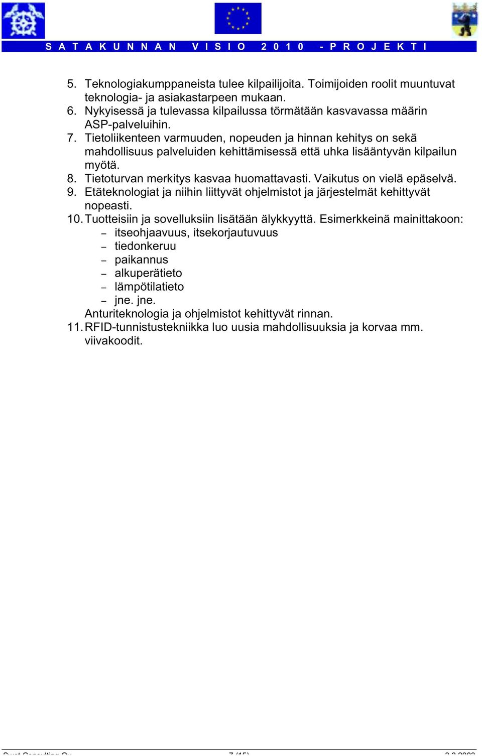 Vaikutus on vielä epäselvä. 9. Etäteknologiat ja niihin liittyvät ohjelmistot ja järjestelmät kehittyvät nopeasti. 10.Tuotteisiin ja sovelluksiin lisätään älykkyyttä.