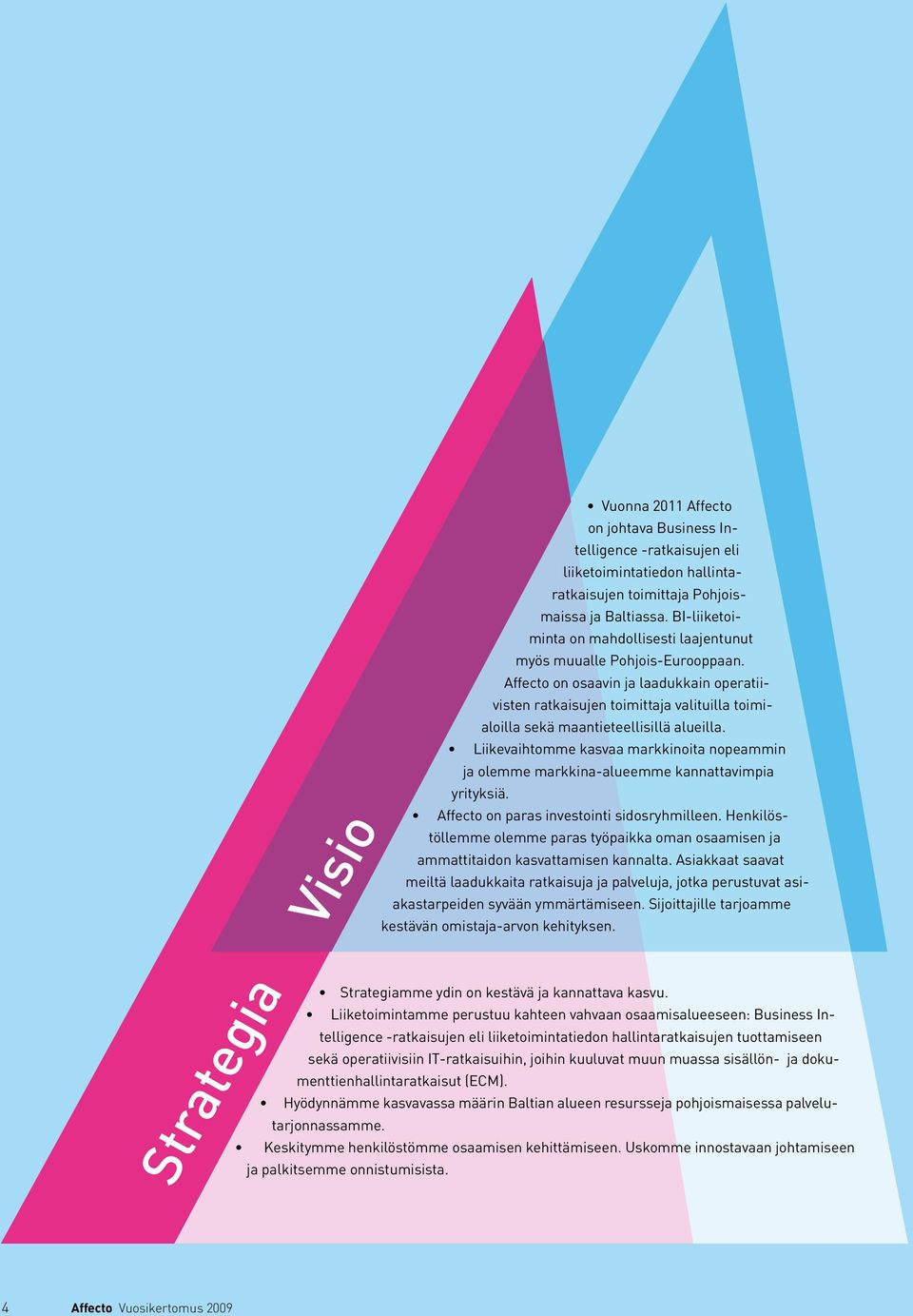 Affecto on osaavin ja laadukkain operatiivisten ratkaisujen toimittaja valituilla toimialoilla sekä maantieteellisillä alueilla.