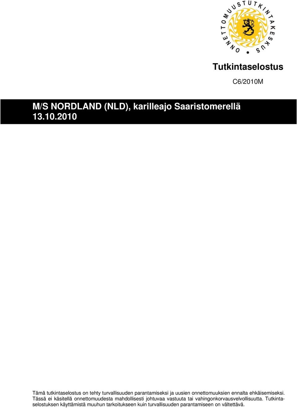 2010 Tämä tutkintaselostus on tehty turvallisuuden parantamiseksi ja uusien onnettomuuksien ennalta