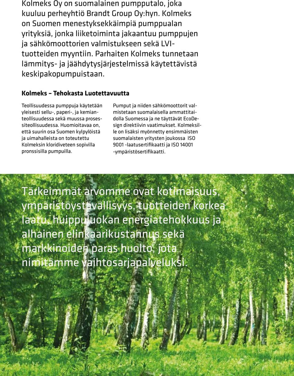 Parhaiten Kolmeks tunnetaan lämmitys- ja jäähdytysjärjestelmissä käytettävistä keskipakopumpuistaan.