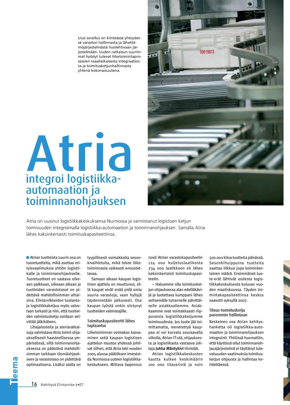 Atria integroi logistiikkaautomaation ja toiminnanohjauksen Atria on uusinut logistiikkakeskuksensa Nurmossa ja varmistanut logistisen ketjun toimivuuden integroimalla logistiikka-automaation ja