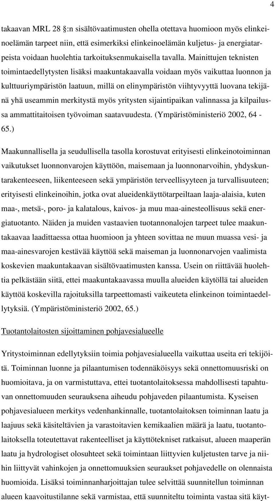 Mainittujen teknisten toimintaedellytysten lisäksi maakuntakaavalla voidaan myös vaikuttaa luonnon ja kulttuuriympäristön laatuun, millä on elinympäristön viihtyvyyttä luovana tekijänä yhä useammin