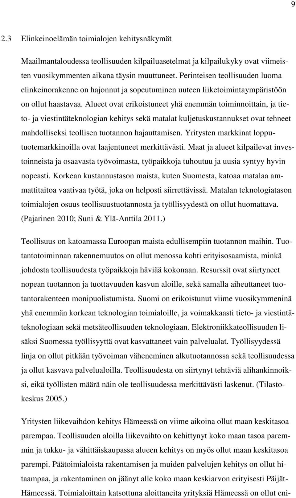 Alueet ovat erikoistuneet yhä enemmän toiminnoittain, ja tieto- ja viestintäteknologian kehitys sekä matalat kuljetuskustannukset ovat tehneet mahdolliseksi teollisen tuotannon hajauttamisen.