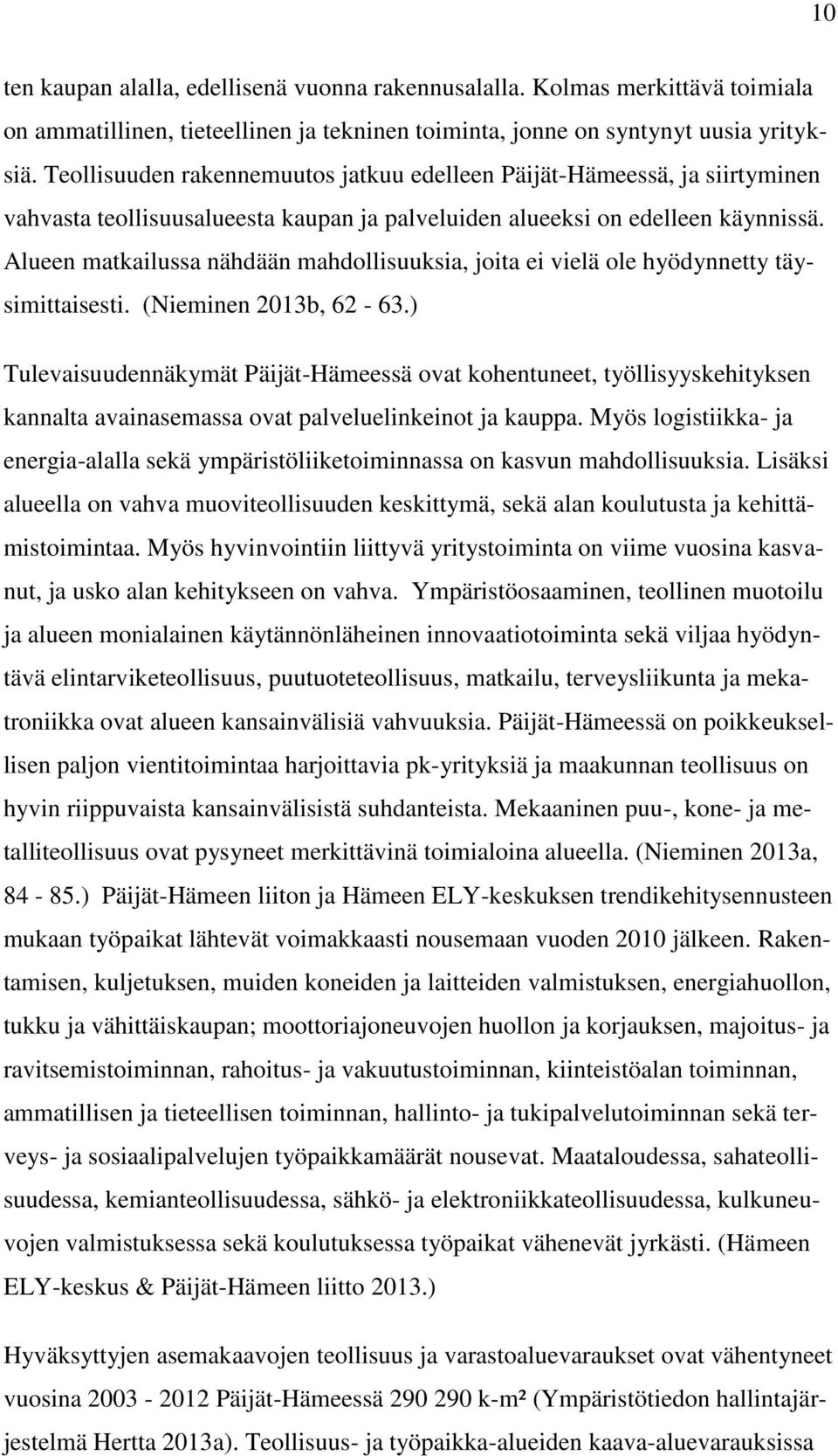 Alueen matkailussa nähdään mahdollisuuksia, joita ei vielä ole hyödynnetty täysimittaisesti. (Nieminen 2013b, 62-63.