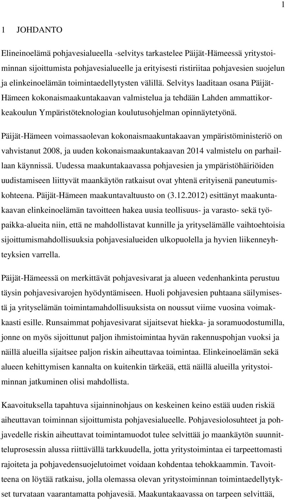 Päijät-Hämeen voimassaolevan kokonaismaakuntakaavan ympäristöministeriö on vahvistanut 2008, ja uuden kokonaismaakuntakaavan 2014 valmistelu on parhaillaan käynnissä.