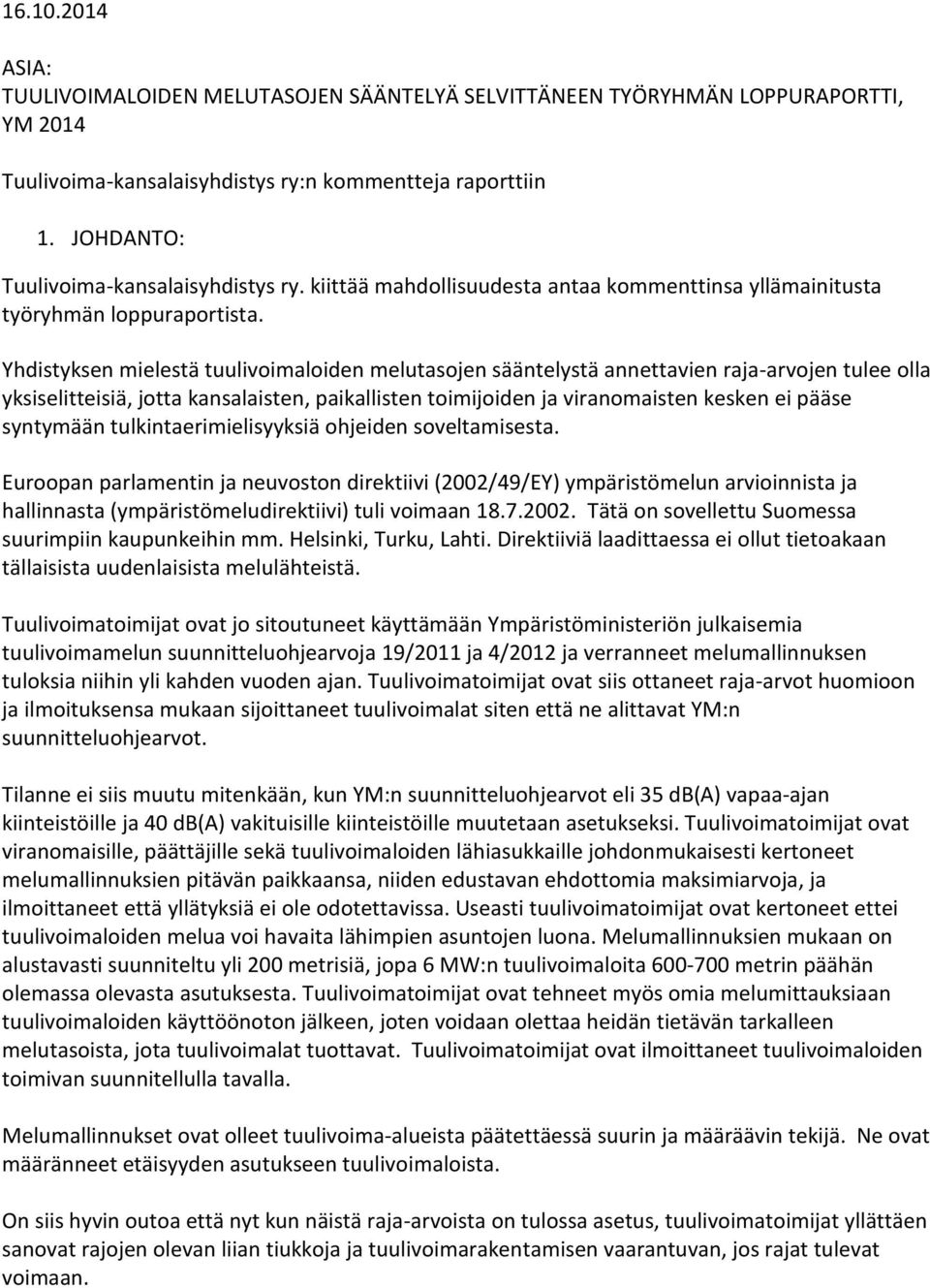 Yhdistyksen mielestä tuulivoimaloiden melutasojen sääntelystä annettavien raja-arvojen tulee olla yksiselitteisiä, jotta kansalaisten, paikallisten toimijoiden ja viranomaisten kesken ei pääse