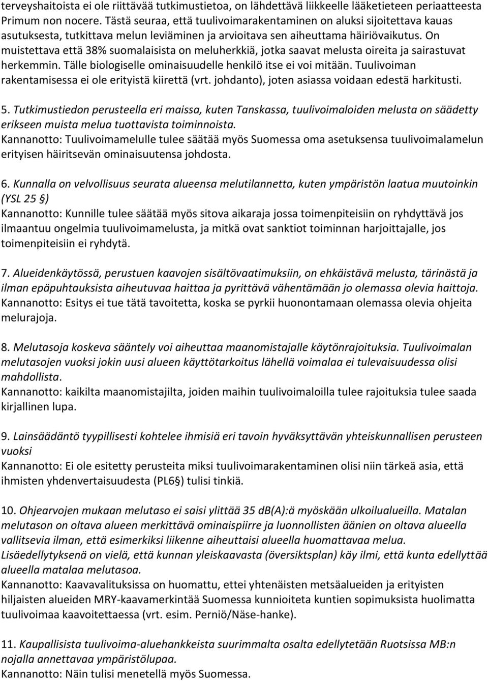 On muistettava että 38% suomalaisista on meluherkkiä, jotka saavat melusta oireita ja sairastuvat herkemmin. Tälle biologiselle ominaisuudelle henkilö itse ei voi mitään.