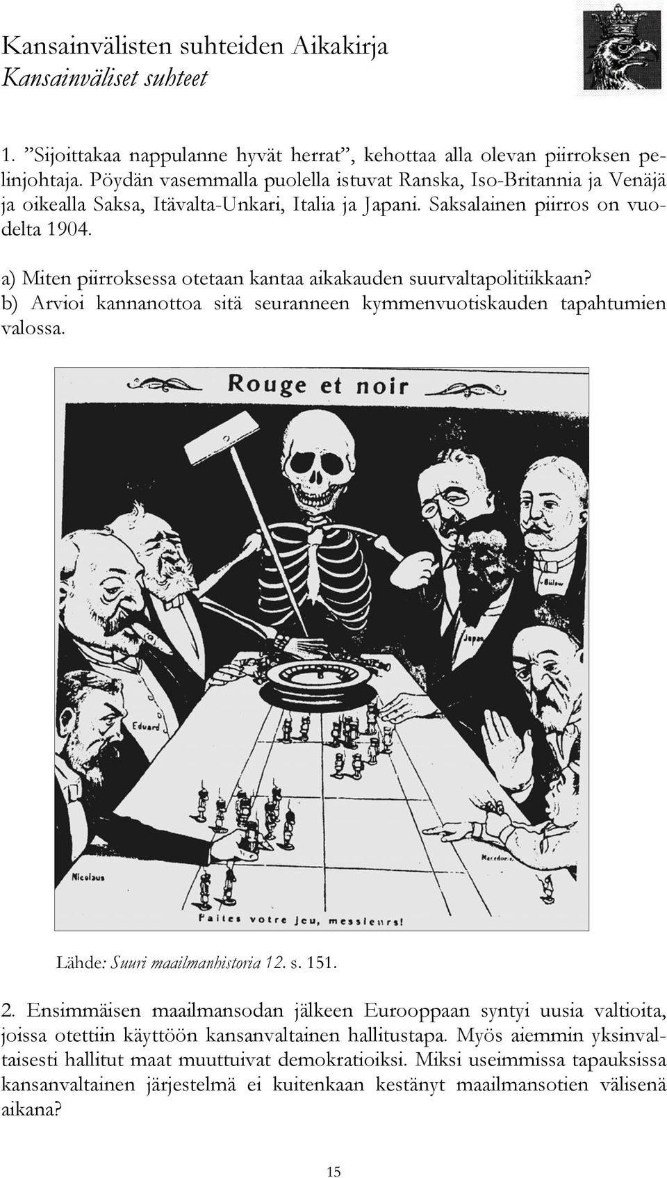 a) Miten piirroksessa otetaan kantaa aikakauden suurvaltapolitiikkaan? b) Arvioi kannanottoa sitä seuranneen kymmenvuotiskauden tapahtumien valossa. Lähde: Suuri maailmanhistoria 12. s. 151. 2.
