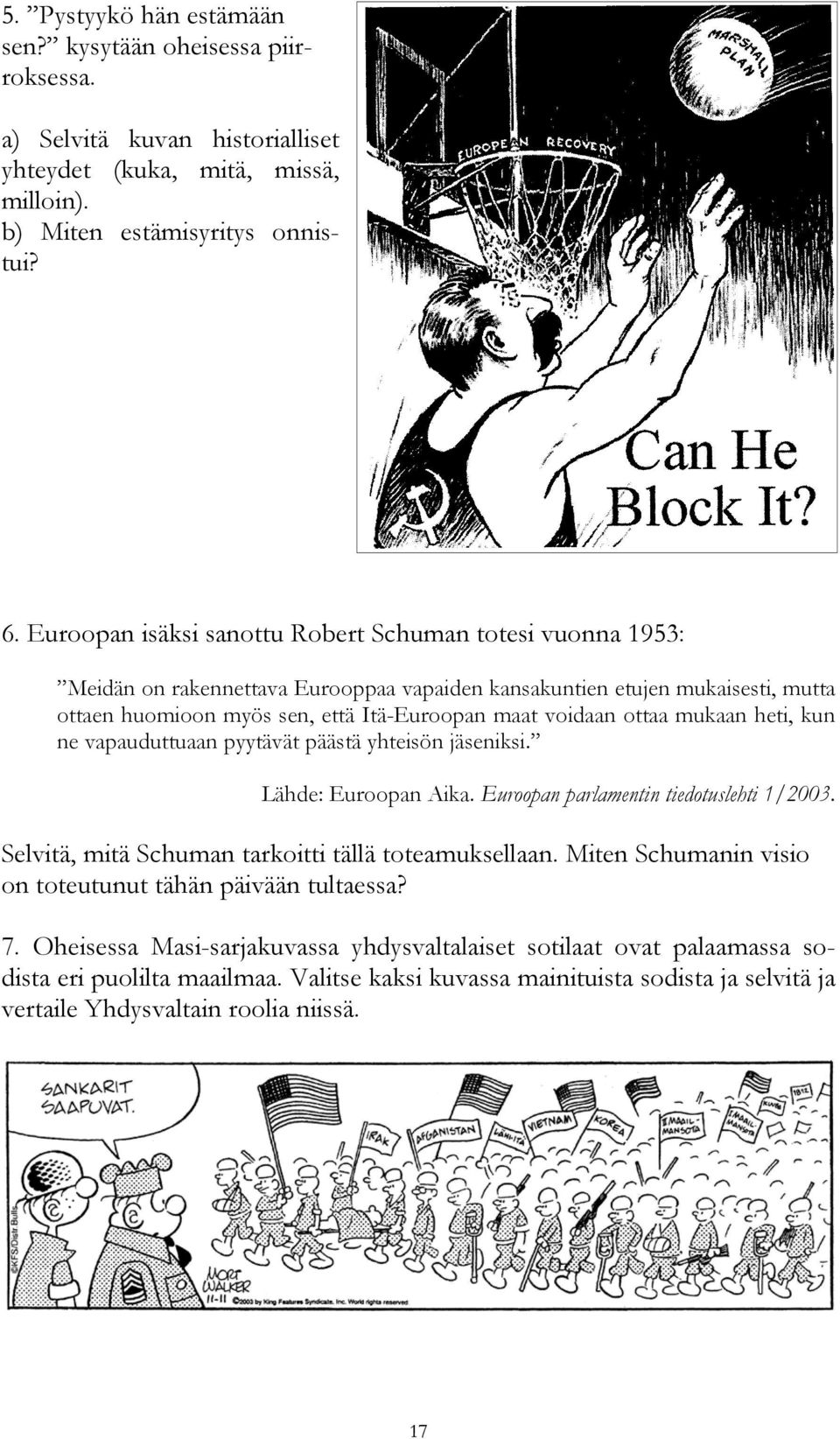 ottaa mukaan heti, kun ne vapauduttuaan pyytävät päästä yhteisön jäseniksi. Lähde: Euroopan Aika. Euroopan parlamentin tiedotuslehti 1/2003. Selvitä, mitä Schuman tarkoitti tällä toteamuksellaan.