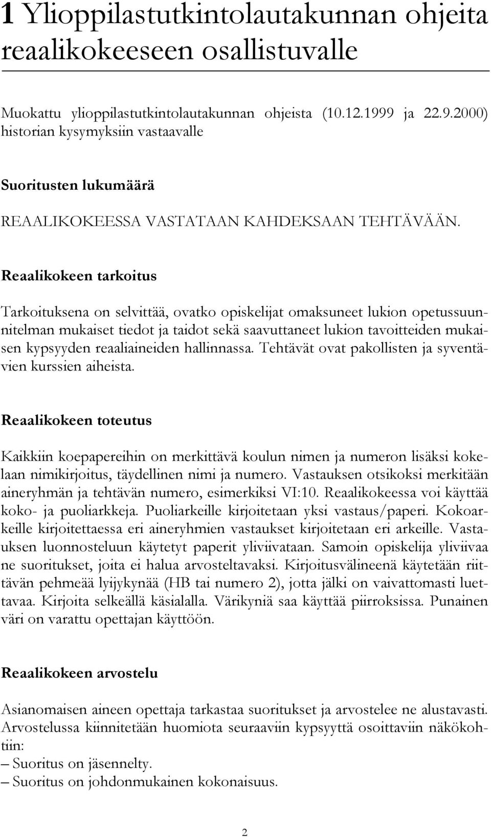 Reaalikokeen tarkoitus Tarkoituksena on selvittää, ovatko opiskelijat omaksuneet lukion opetussuunnitelman mukaiset tiedot ja taidot sekä saavuttaneet lukion tavoitteiden mukaisen kypsyyden