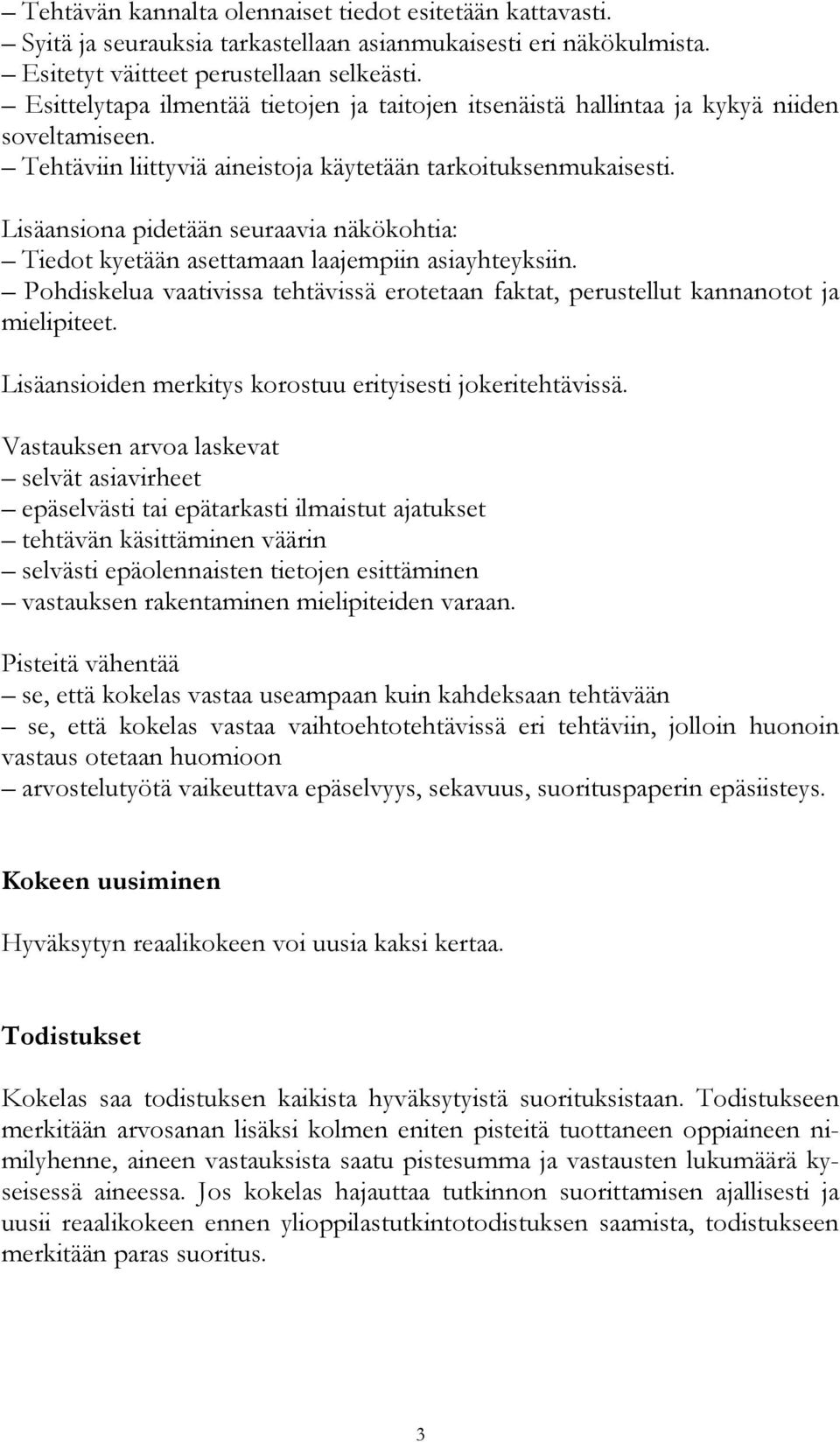Lisäansiona pidetään seuraavia näkökohtia: Tiedot kyetään asettamaan laajempiin asiayhteyksiin. Pohdiskelua vaativissa tehtävissä erotetaan faktat, perustellut kannanotot ja mielipiteet.