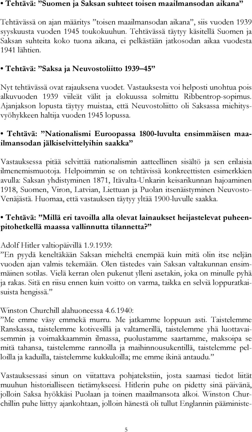Tehtävä: Saksa ja Neuvostoliitto 1939 45 Nyt tehtävässä ovat rajauksena vuodet. Vastauksesta voi helposti unohtua pois alkuvuoden 1939 viileät välit ja elokuussa solmittu Ribbentrop-sopimus.