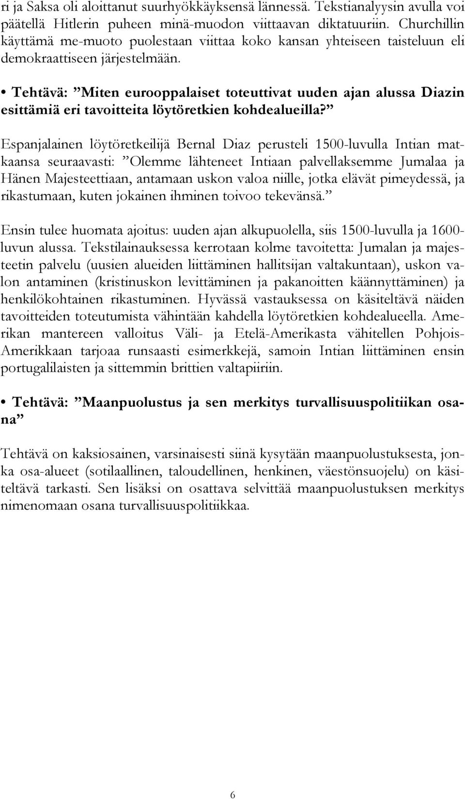 Tehtävä: Miten eurooppalaiset toteuttivat uuden ajan alussa Diazin esittämiä eri tavoitteita löytöretkien kohdealueilla?