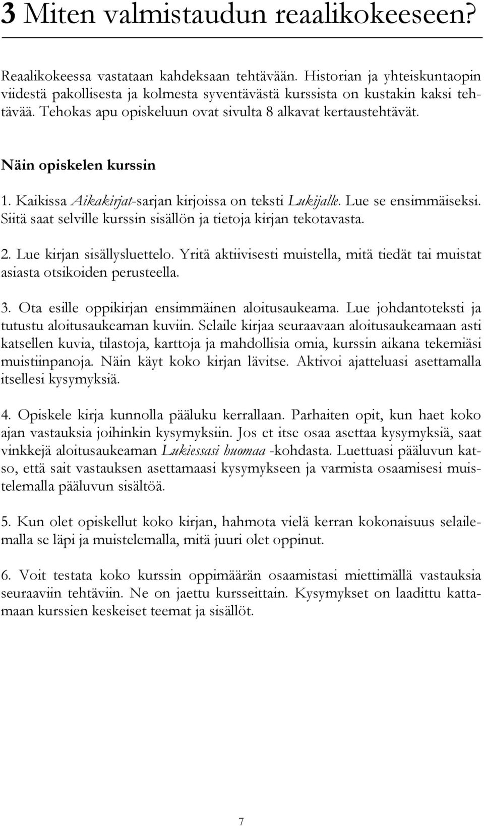 Siitä saat selville kurssin sisällön ja tietoja kirjan tekotavasta. 2. Lue kirjan sisällysluettelo. Yritä aktiivisesti muistella, mitä tiedät tai muistat asiasta otsikoiden perusteella. 3.