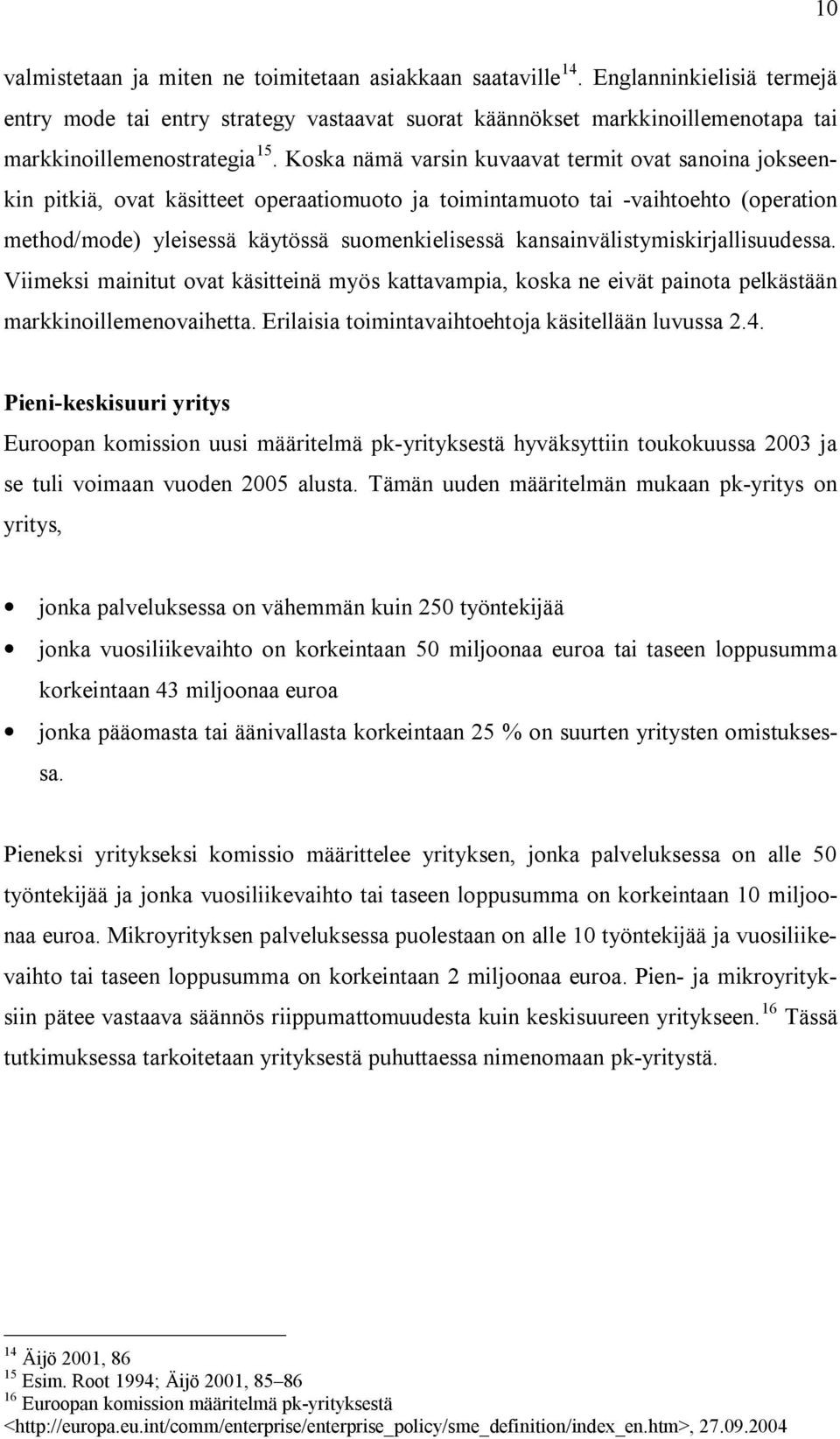 Koska nämä varsin kuvaavat termit ovat sanoina jokseenkin pitkiä, ovat käsitteet operaatiomuoto ja toimintamuoto tai -vaihtoehto (operation method/mode) yleisessä käytössä suomenkielisessä