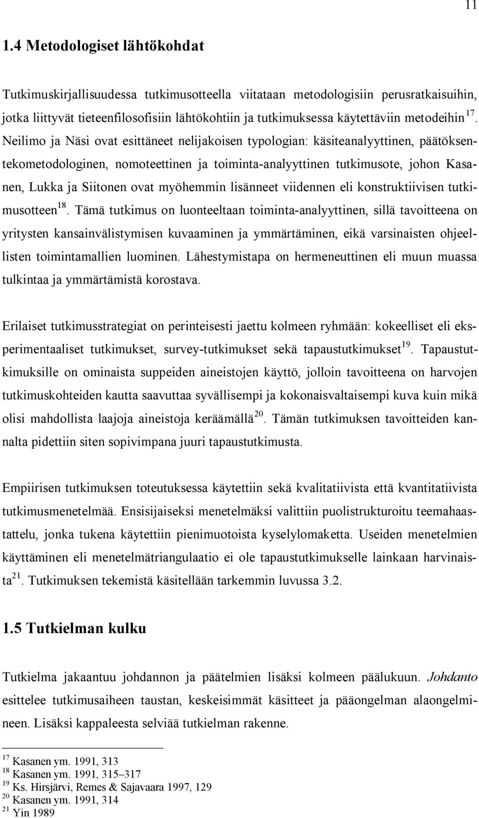 Neilimo ja Näsi ovat esittäneet nelijakoisen typologian: käsiteanalyyttinen, päätöksentekometodologinen, nomoteettinen ja toiminta-analyyttinen tutkimusote, johon Kasanen, Lukka ja Siitonen ovat