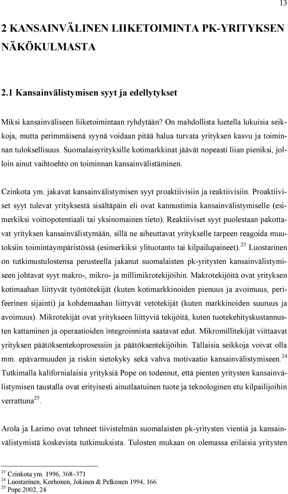 Suomalaisyrityksille kotimarkkinat jäävät nopeasti liian pieniksi, jolloin ainut vaihtoehto on toiminnan kansainvälistäminen. Czinkota ym.