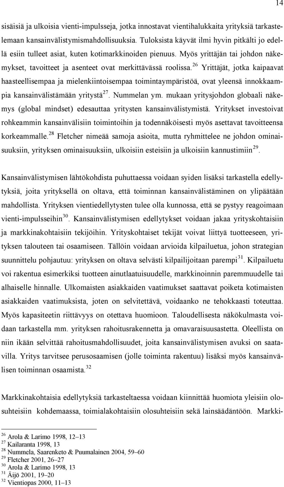 26 Yrittäjät, jotka kaipaavat haasteellisempaa ja mielenkiintoisempaa toimintaympäristöä, ovat yleensä innokkaampia kansainvälistämään yritystä 27. Nummelan ym.