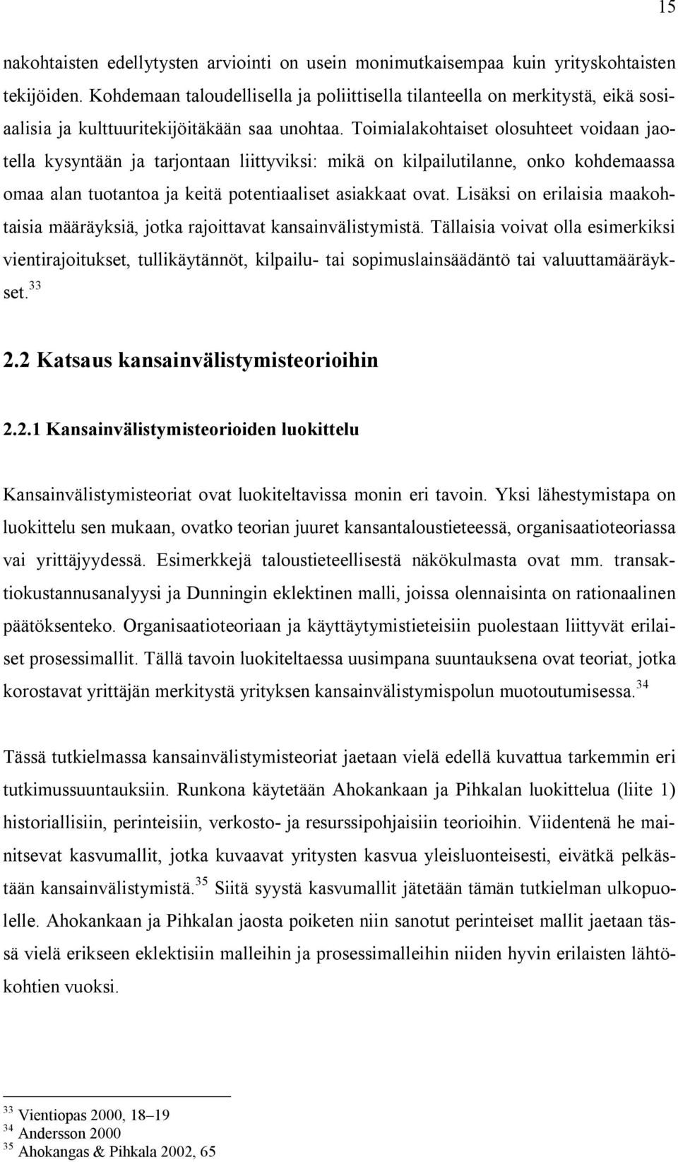 Toimialakohtaiset olosuhteet voidaan jaotella kysyntään ja tarjontaan liittyviksi: mikä on kilpailutilanne, onko kohdemaassa omaa alan tuotantoa ja keitä potentiaaliset asiakkaat ovat.