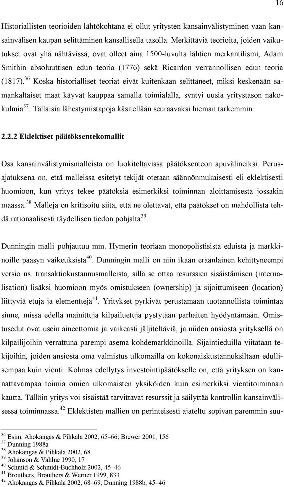 teoria (1817). 36 Koska historialliset teoriat eivät kuitenkaan selittäneet, miksi keskenään samankaltaiset maat käyvät kauppaa samalla toimialalla, syntyi uusia yritystason näkökulmia 37.