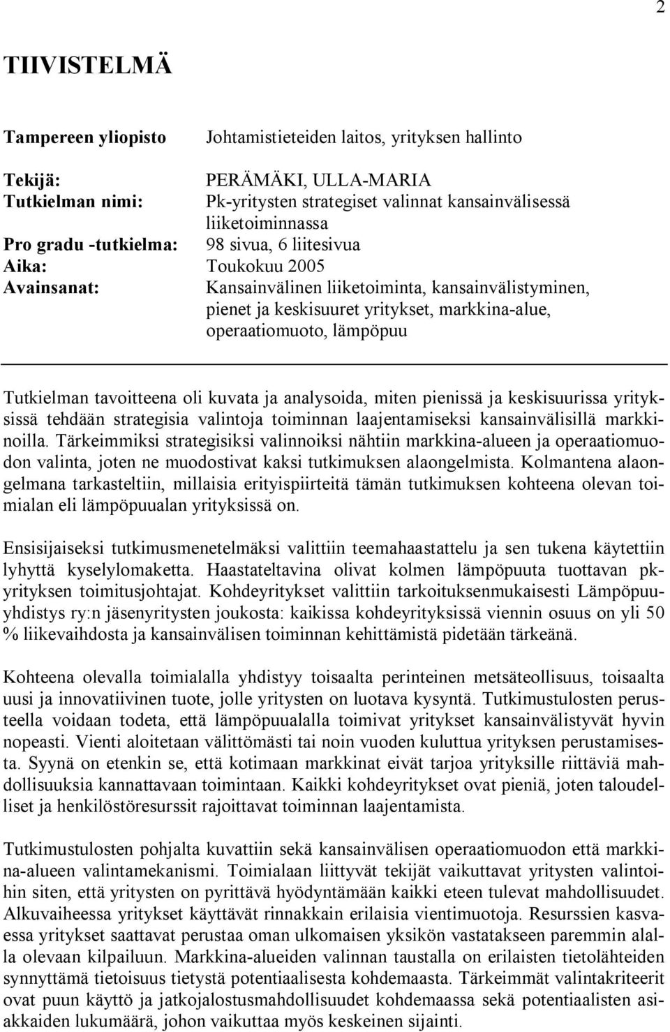 Tutkielman tavoitteena oli kuvata ja analysoida, miten pienissä ja keskisuurissa yrityksissä tehdään strategisia valintoja toiminnan laajentamiseksi kansainvälisillä markkinoilla.