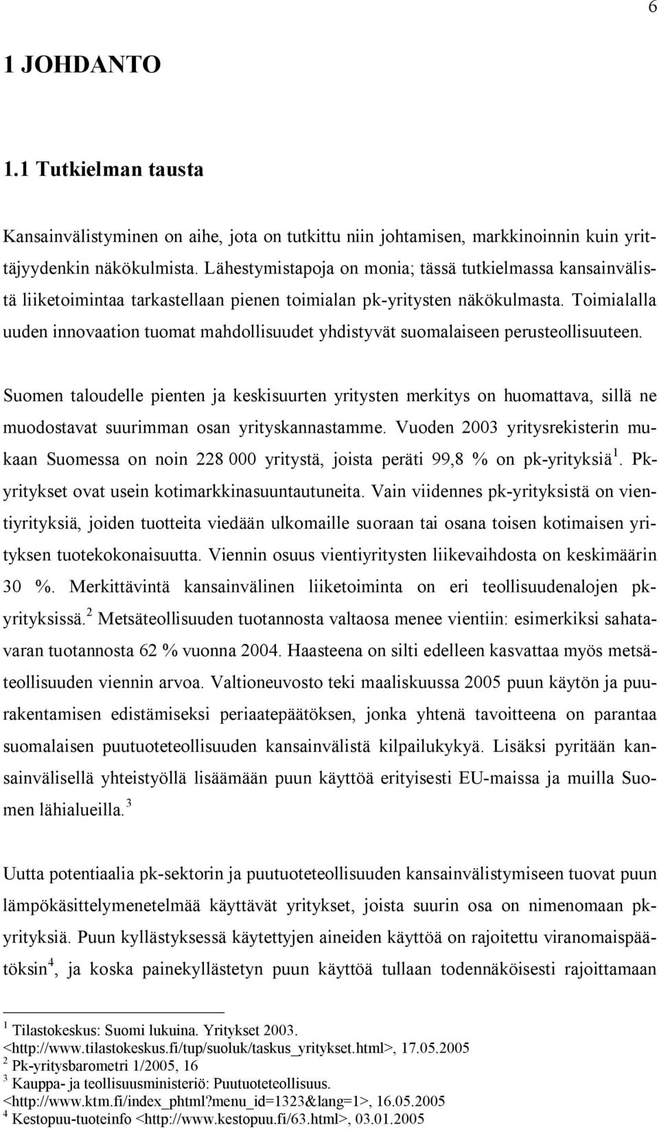 Toimialalla uuden innovaation tuomat mahdollisuudet yhdistyvät suomalaiseen perusteollisuuteen.