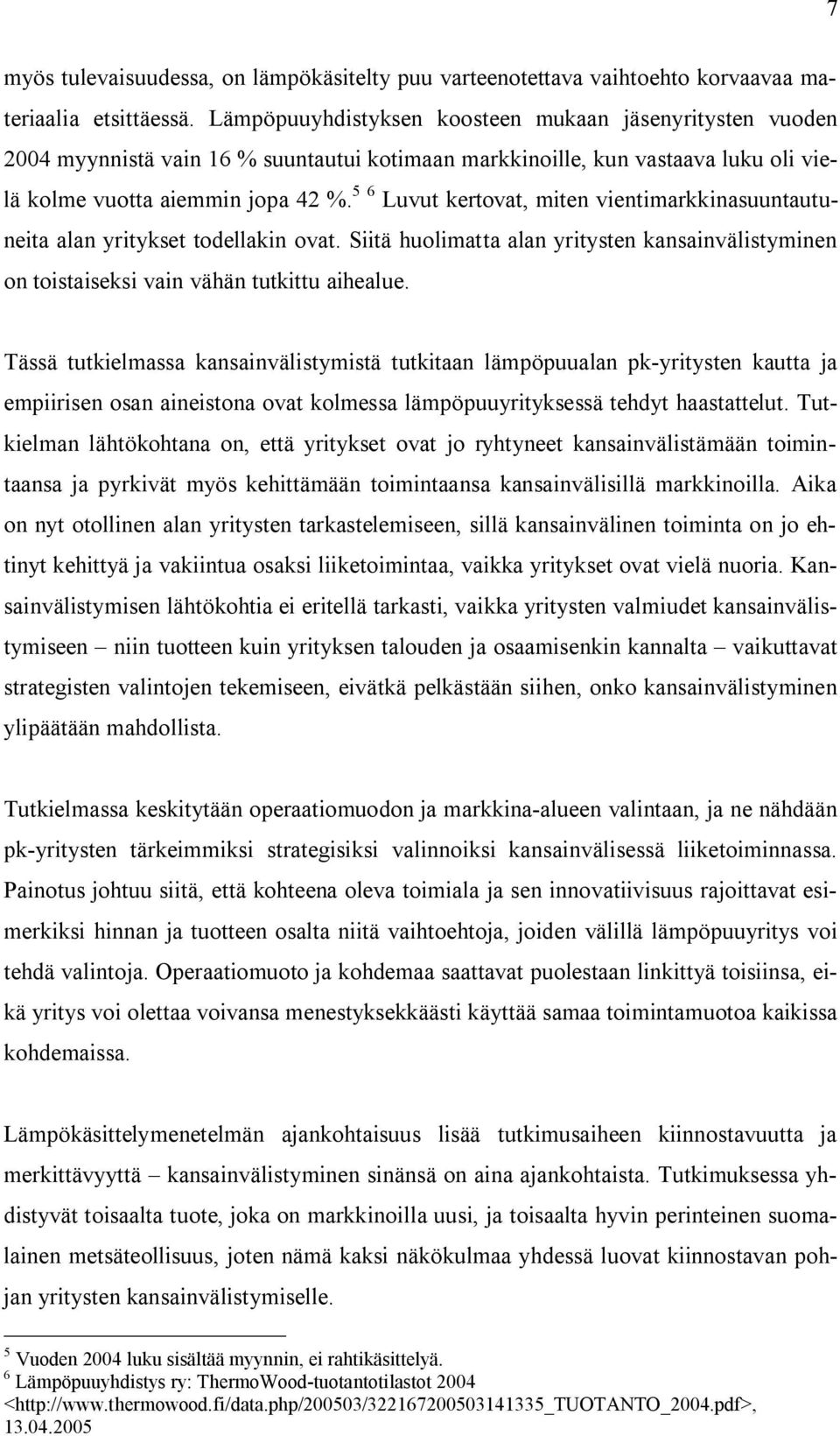 5 6 Luvut kertovat, miten vientimarkkinasuuntautuneita alan yritykset todellakin ovat. Siitä huolimatta alan yritysten kansainvälistyminen on toistaiseksi vain vähän tutkittu aihealue.