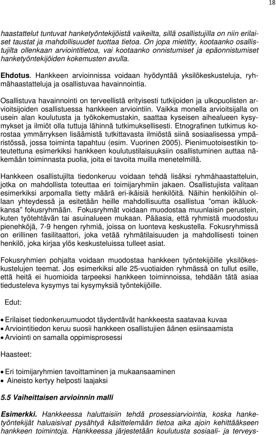 Hankkeen arvioinnissa voidaan hyödyntää yksilökeskusteluja, ryhmähaastatteluja ja osallistuvaa havainnointia.