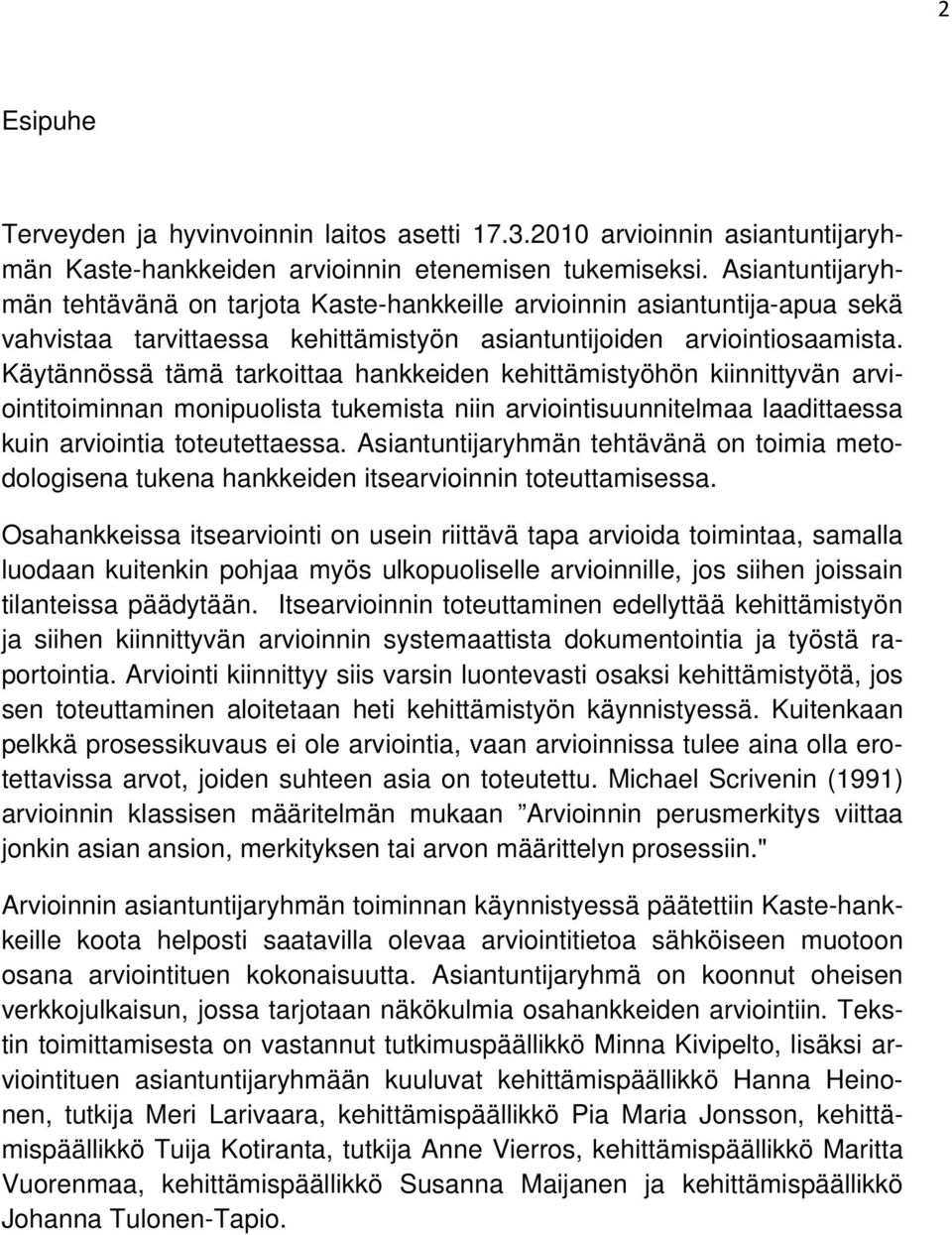 Käytännössä tämä tarkoittaa hankkeiden kehittämistyöhön kiinnittyvän arviointitoiminnan monipuolista tukemista niin arviointisuunnitelmaa laadittaessa kuin arviointia toteutettaessa.