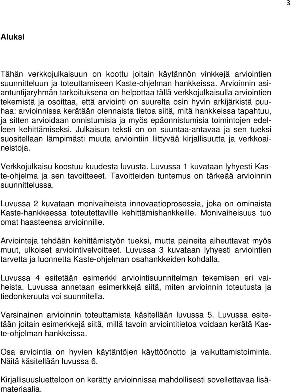 olennaista tietoa siitä, mitä hankkeissa tapahtuu, ja sitten arvioidaan onnistumisia ja myös epäonnistumisia toimintojen edelleen kehittämiseksi.