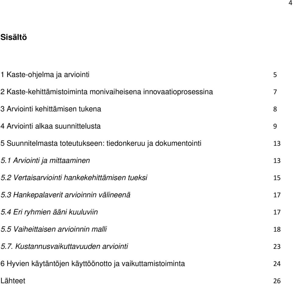 1 Arviointi ja mittaaminen 13 5.2 Vertaisarviointi hankekehittämisen tueksi 15 5.3 Hankepalaverit arvioinnin välineenä 17 5.