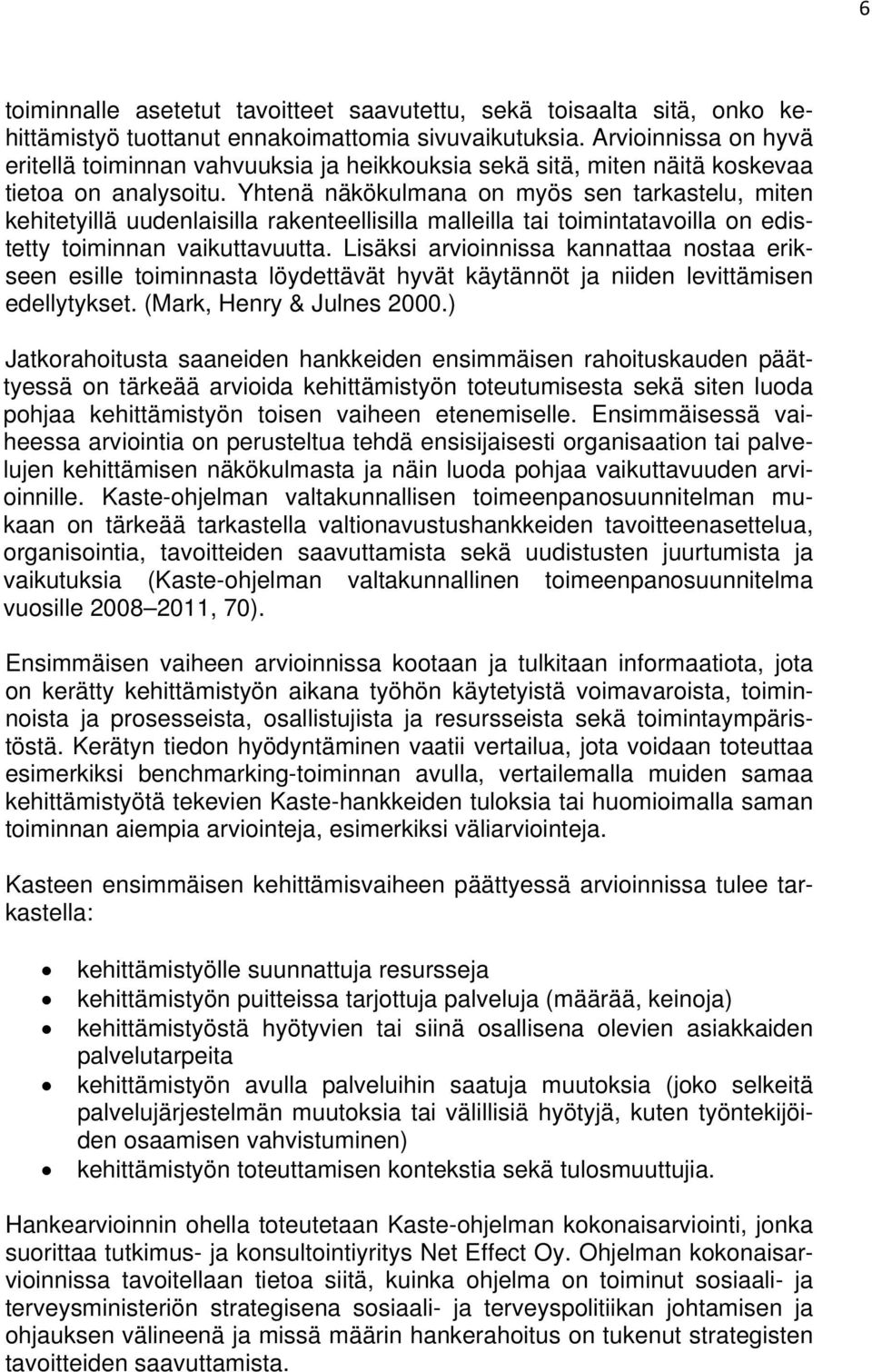 Yhtenä näkökulmana on myös sen tarkastelu, miten kehitetyillä uudenlaisilla rakenteellisilla malleilla tai toimintatavoilla on edistetty toiminnan vaikuttavuutta.