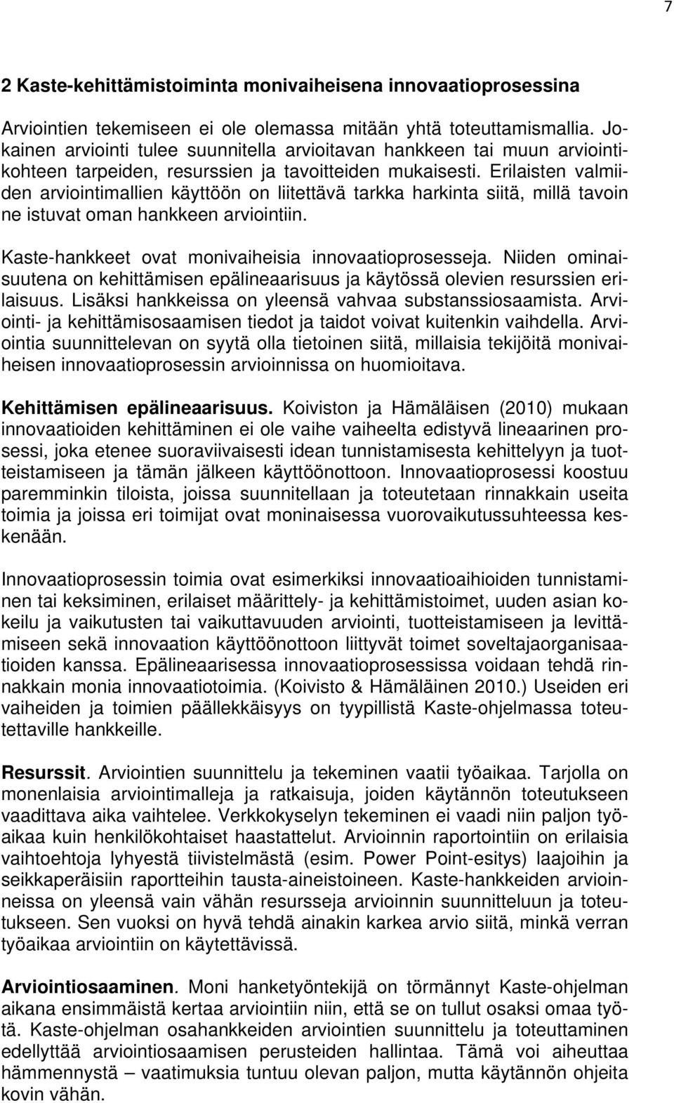 Erilaisten valmiiden arviointimallien käyttöön on liitettävä tarkka harkinta siitä, millä tavoin ne istuvat oman hankkeen arviointiin. Kaste-hankkeet ovat monivaiheisia innovaatioprosesseja.