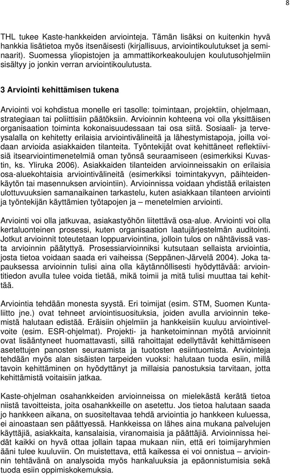 3 Arviointi kehittämisen tukena Arviointi voi kohdistua monelle eri tasolle: toimintaan, projektiin, ohjelmaan, strategiaan tai poliittisiin päätöksiin.