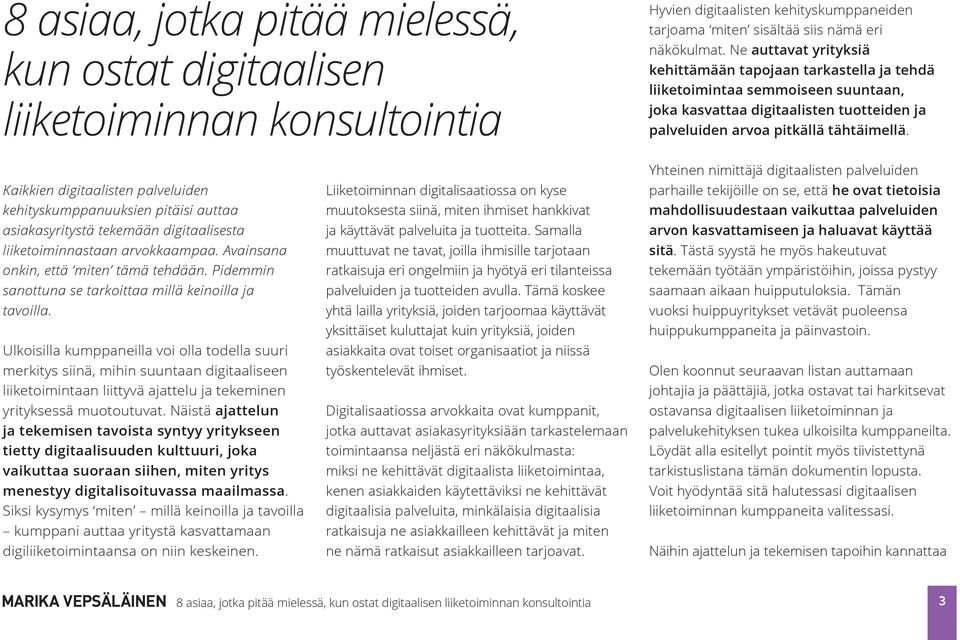 Kaikkien digitaalisten palveluiden kehityskumppanuuksien pitäisi auttaa asiakasyritystä tekemään digitaalisesta liiketoiminnastaan arvokkaampaa. Avainsana onkin, että miten tämä tehdään.