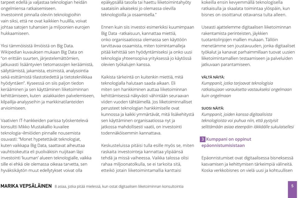 Wikipedian kuvauksen mukaan Big Data on on erittäin suurten, järjestelemättömien, jatkuvasti lisääntyvien tietomassojen keräämistä, säilyttämistä, jakamista, etsimistä, analysointia sekä esittämistä