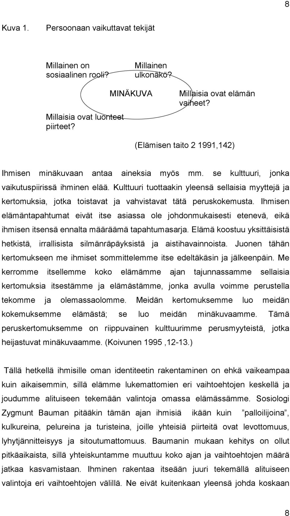 Kulttuuri tuottaakin yleensä sellaisia myyttejä ja kertomuksia, jotka toistavat ja vahvistavat tätä peruskokemusta.