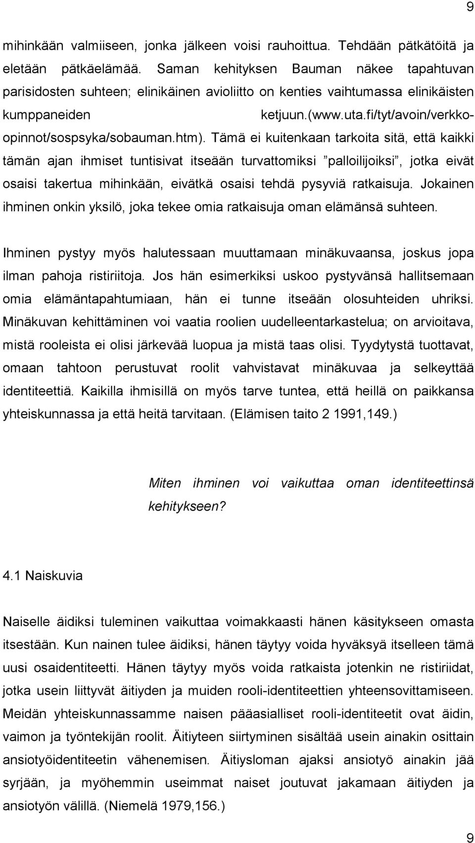 htm). Tämä ei kuitenkaan tarkoita sitä, että kaikki tämän ajan ihmiset tuntisivat itseään turvattomiksi palloilijoiksi, jotka eivät osaisi takertua mihinkään, eivätkä osaisi tehdä pysyviä ratkaisuja.